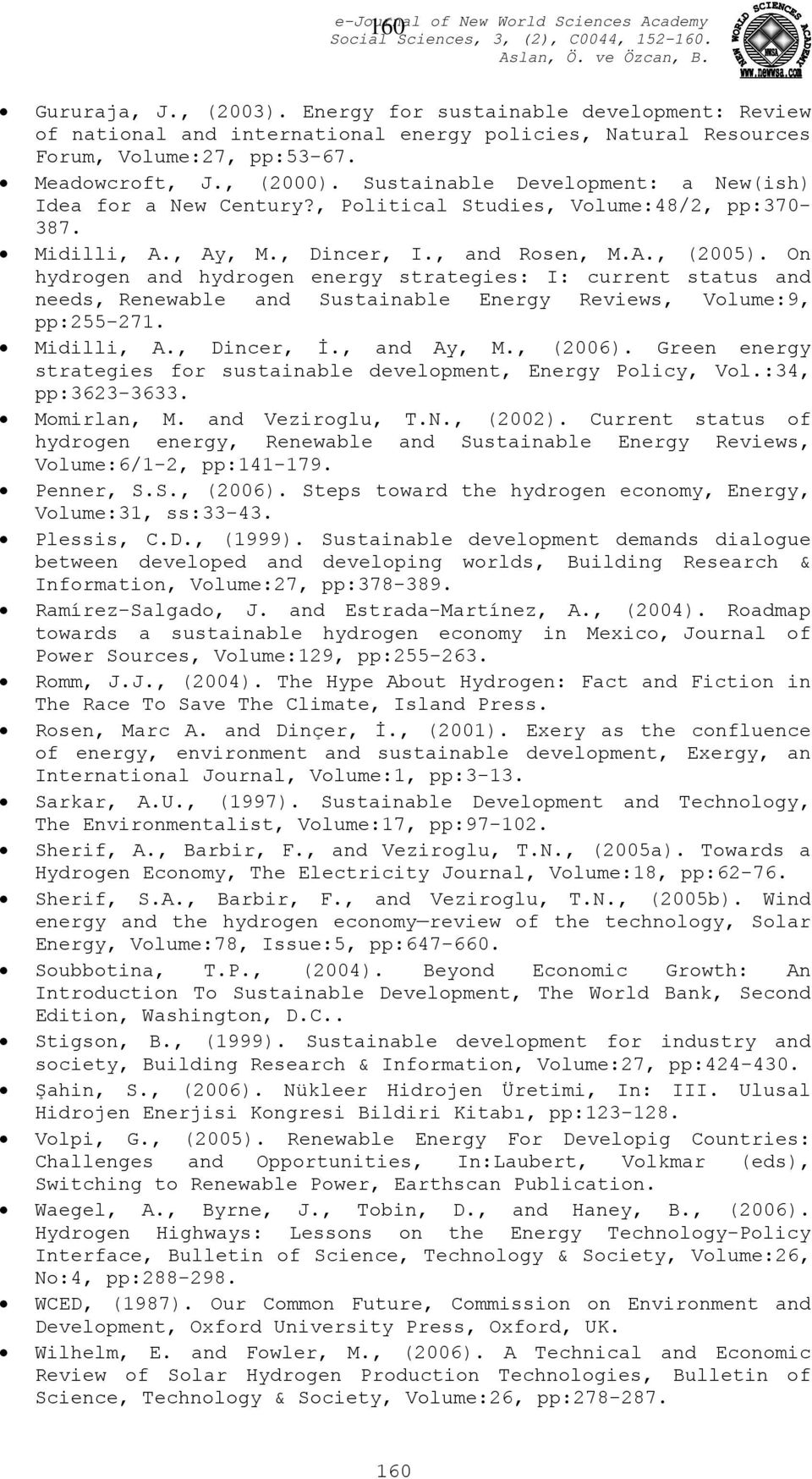 On hydrogen and hydrogen energy strategies: I: current status and needs, Renewable and Sustainable Energy Reviews, Volume:9, pp:255-271. Midilli, A., Dincer, İ., and Ay, M., (2006).