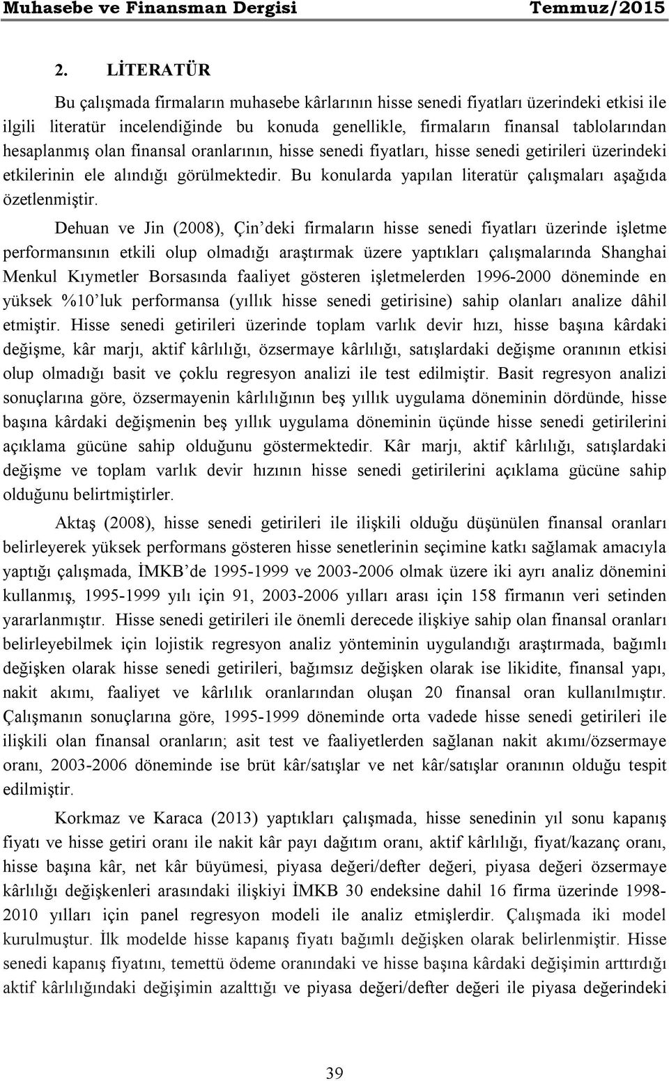 olan finansal oranlarının, hisse senedi fiyatları, hisse senedi getirileri üzerindeki etkilerinin ele alındığı görülmektedir. Bu konularda yapılan literatür çalışmaları aşağıda özetlenmiştir.