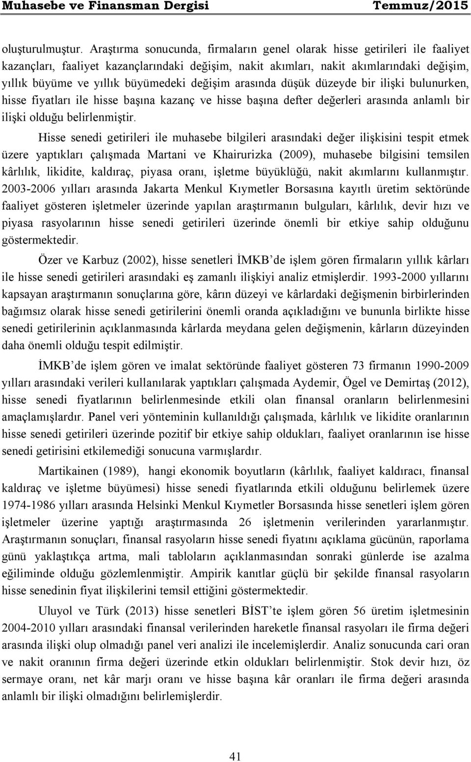 büyümedeki değişim arasında düşük düzeyde bir ilişki bulunurken, hisse fiyatları ile hisse başına kazanç ve hisse başına defter değerleri arasında anlamlı bir ilişki olduğu belirlenmiştir.