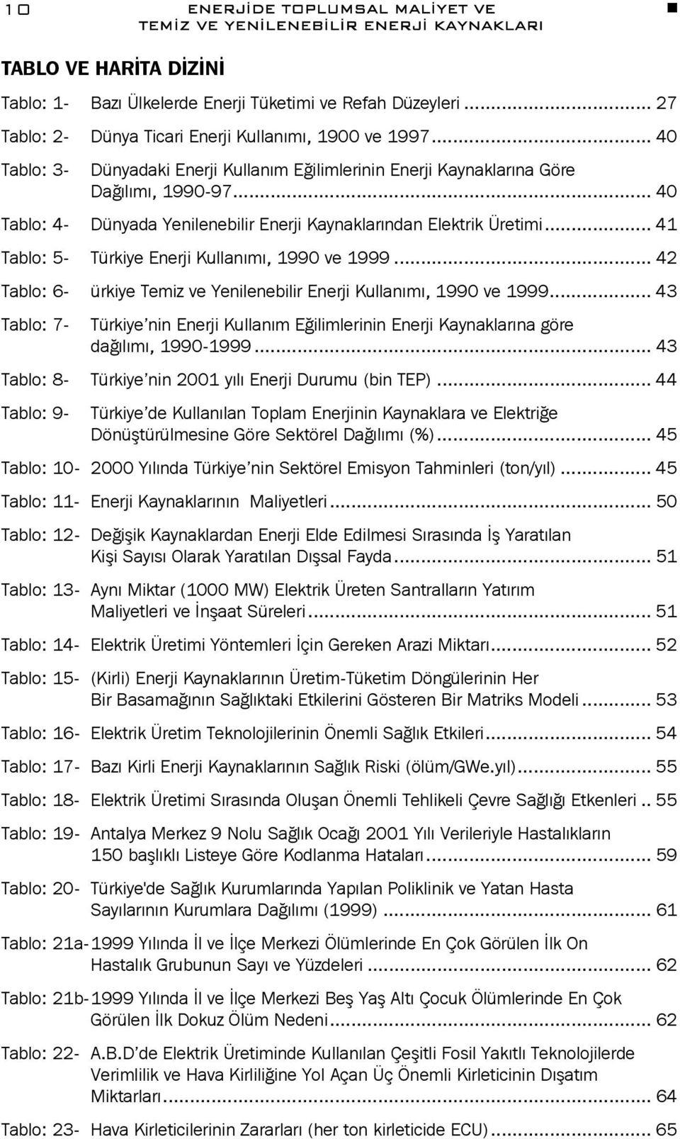 .. 41 Tablo: 5- Türkiye Enerji Kullanımı, 1990 ve 1999... 42 Tablo: 6- ürkiye Temiz ve Yenilenebilir Enerji Kullanımı, 1990 ve 1999.