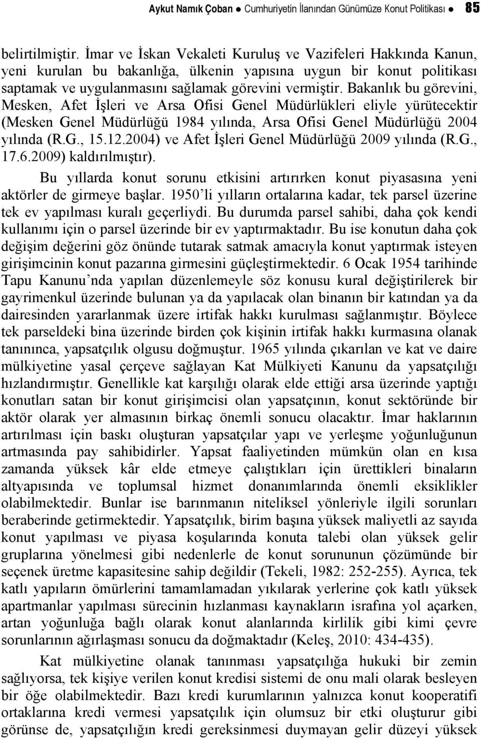 Bakanlık bu görevini, Mesken, Afet İşleri ve Arsa Ofisi Genel Müdürlükleri eliyle yürütecektir (Mesken Genel Müdürlüğü 1984 yılında, Arsa Ofisi Genel Müdürlüğü 2004 yılında (R.G., 15.12.