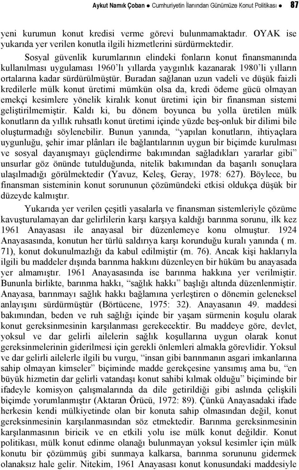 Buradan sağlanan uzun vadeli ve düşük faizli kredilerle mülk konut üretimi mümkün olsa da, kredi ödeme gücü olmayan emekçi kesimlere yönelik kiralık konut üretimi için bir finansman sistemi