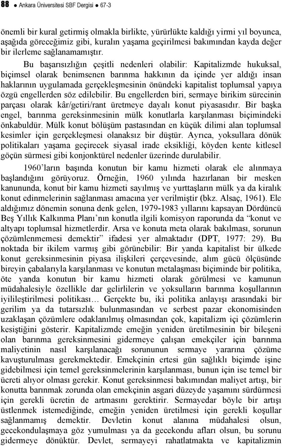 Bu başarısızlığın çeşitli nedenleri olabilir: Kapitalizmde hukuksal, biçimsel olarak benimsenen barınma hakkının da içinde yer aldığı insan haklarının uygulamada gerçekleşmesinin önündeki kapitalist