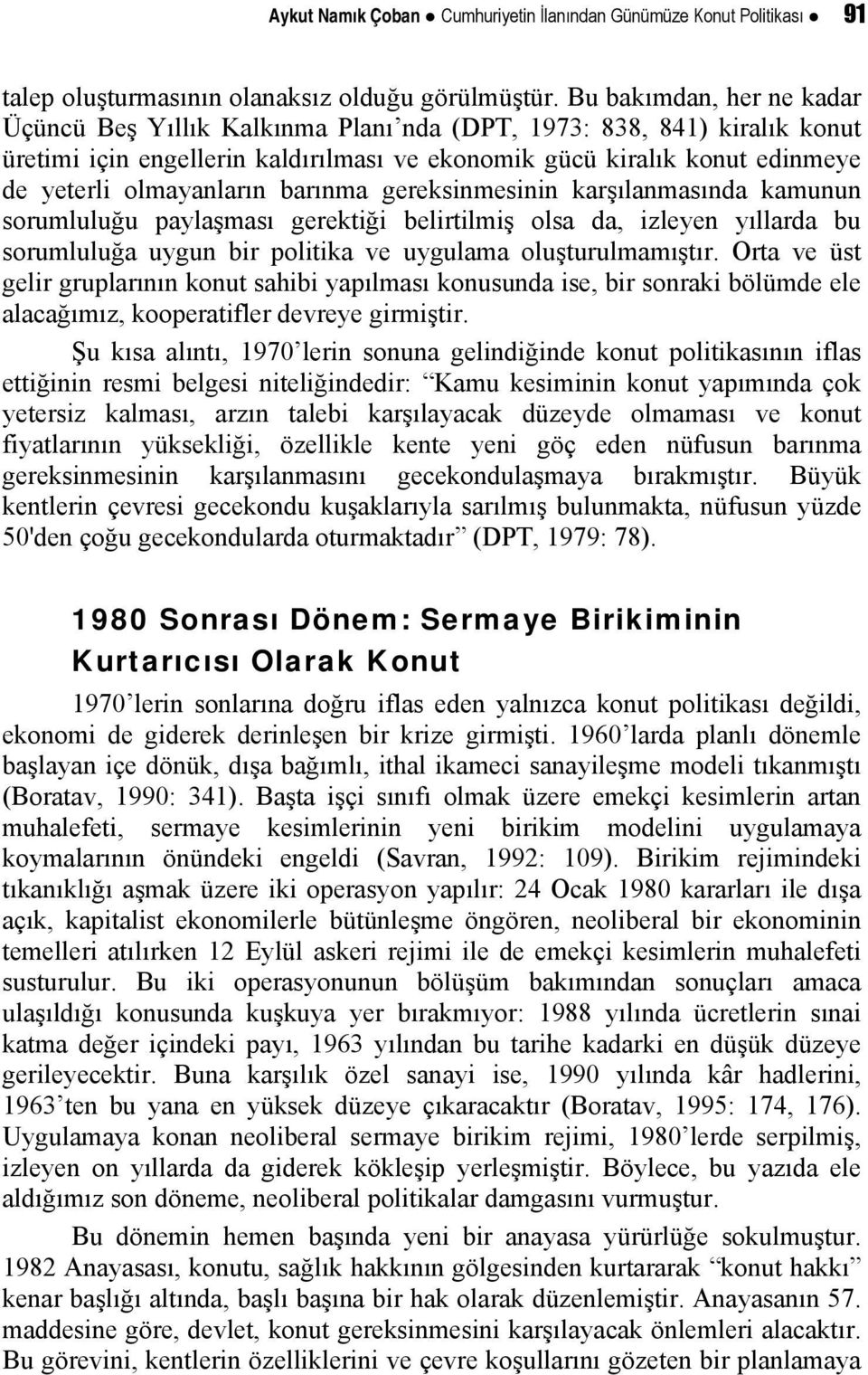 barınma gereksinmesinin karşılanmasında kamunun sorumluluğu paylaşması gerektiği belirtilmiş olsa da, izleyen yıllarda bu sorumluluğa uygun bir politika ve uygulama oluşturulmamıştır.