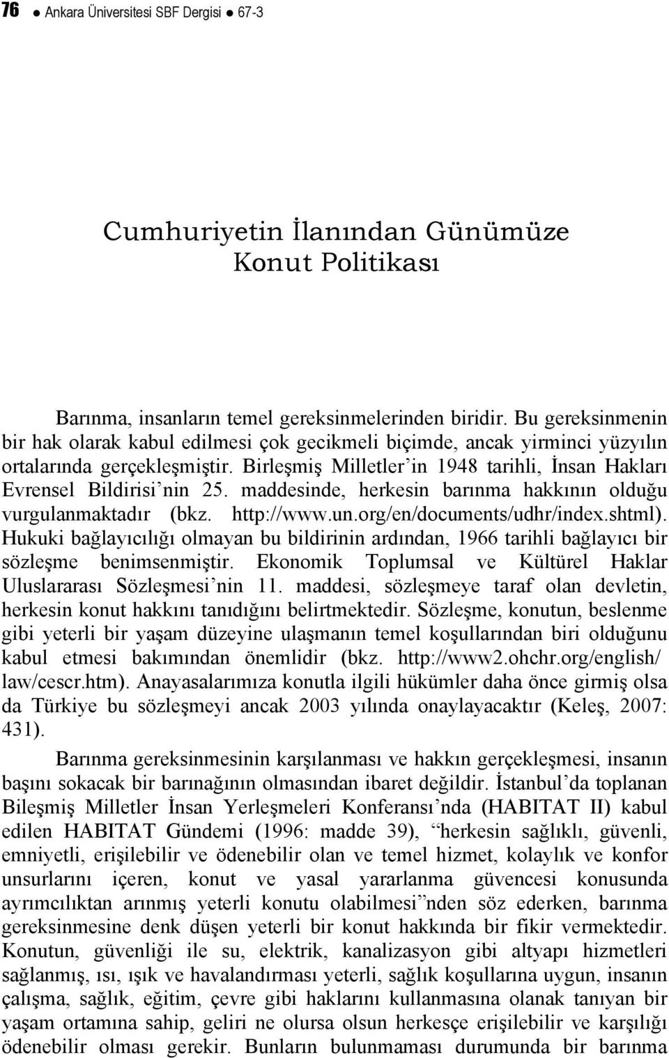 maddesinde, herkesin barınma hakkının olduğu vurgulanmaktadır (bkz. http://www.un.org/en/documents/udhr/index.shtml).