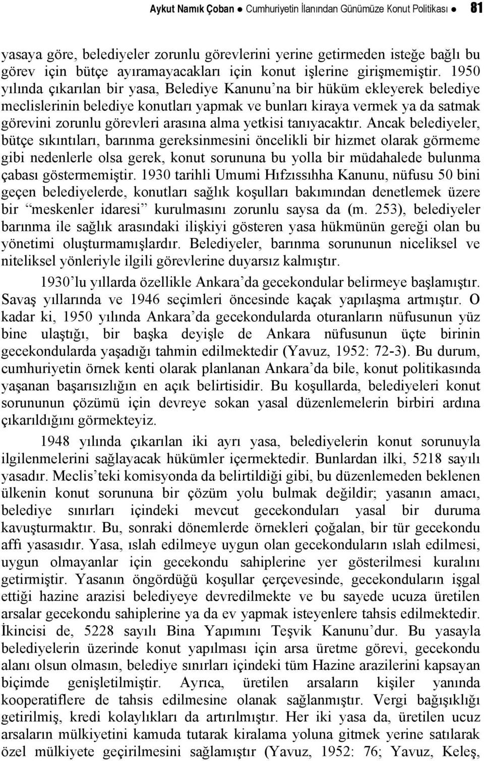 1950 yılında çıkarılan bir yasa, Belediye Kanunu na bir hüküm ekleyerek belediye meclislerinin belediye konutları yapmak ve bunları kiraya vermek ya da satmak görevini zorunlu görevleri arasına alma