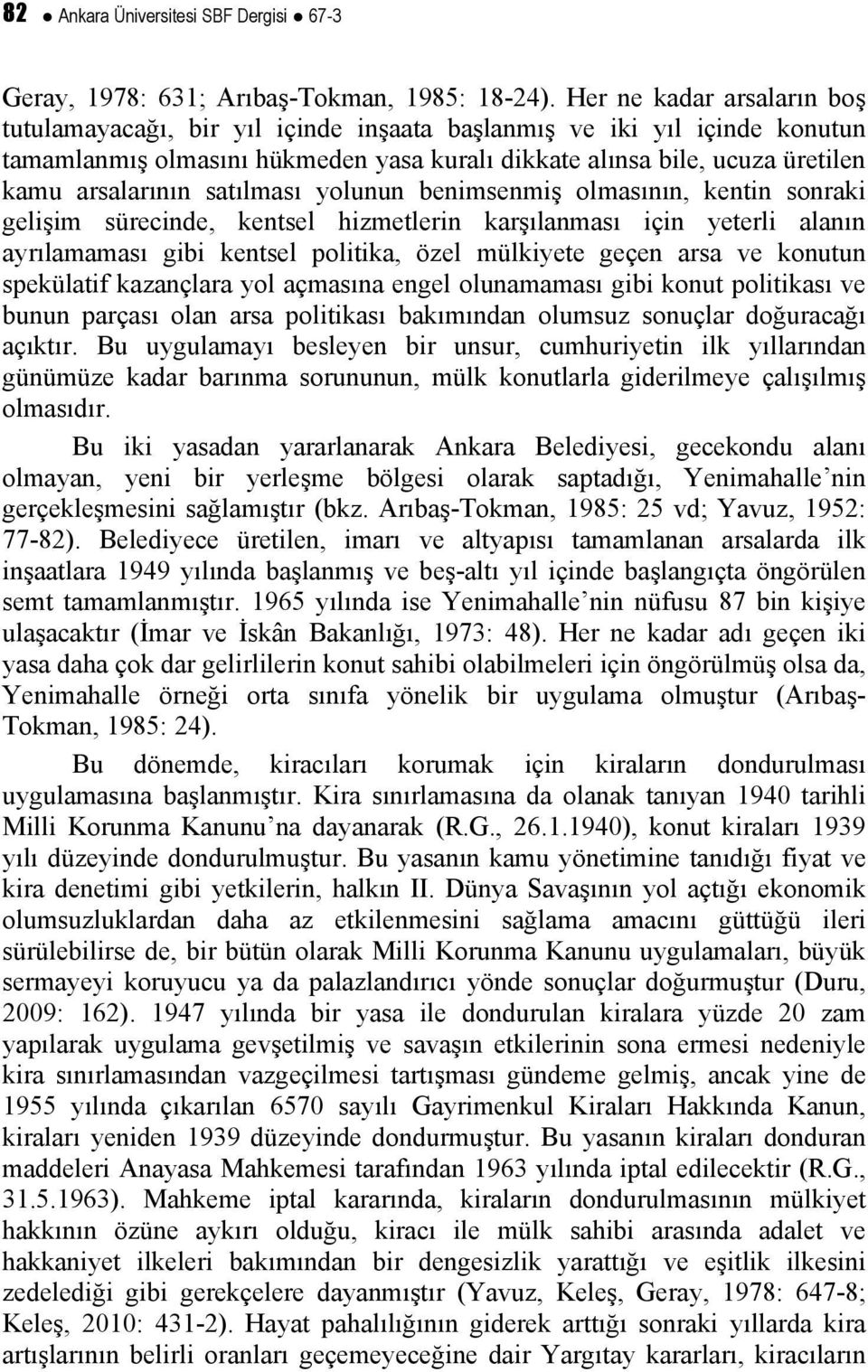 satılması yolunun benimsenmiş olmasının, kentin sonraki gelişim sürecinde, kentsel hizmetlerin karşılanması için yeterli alanın ayrılamaması gibi kentsel politika, özel mülkiyete geçen arsa ve