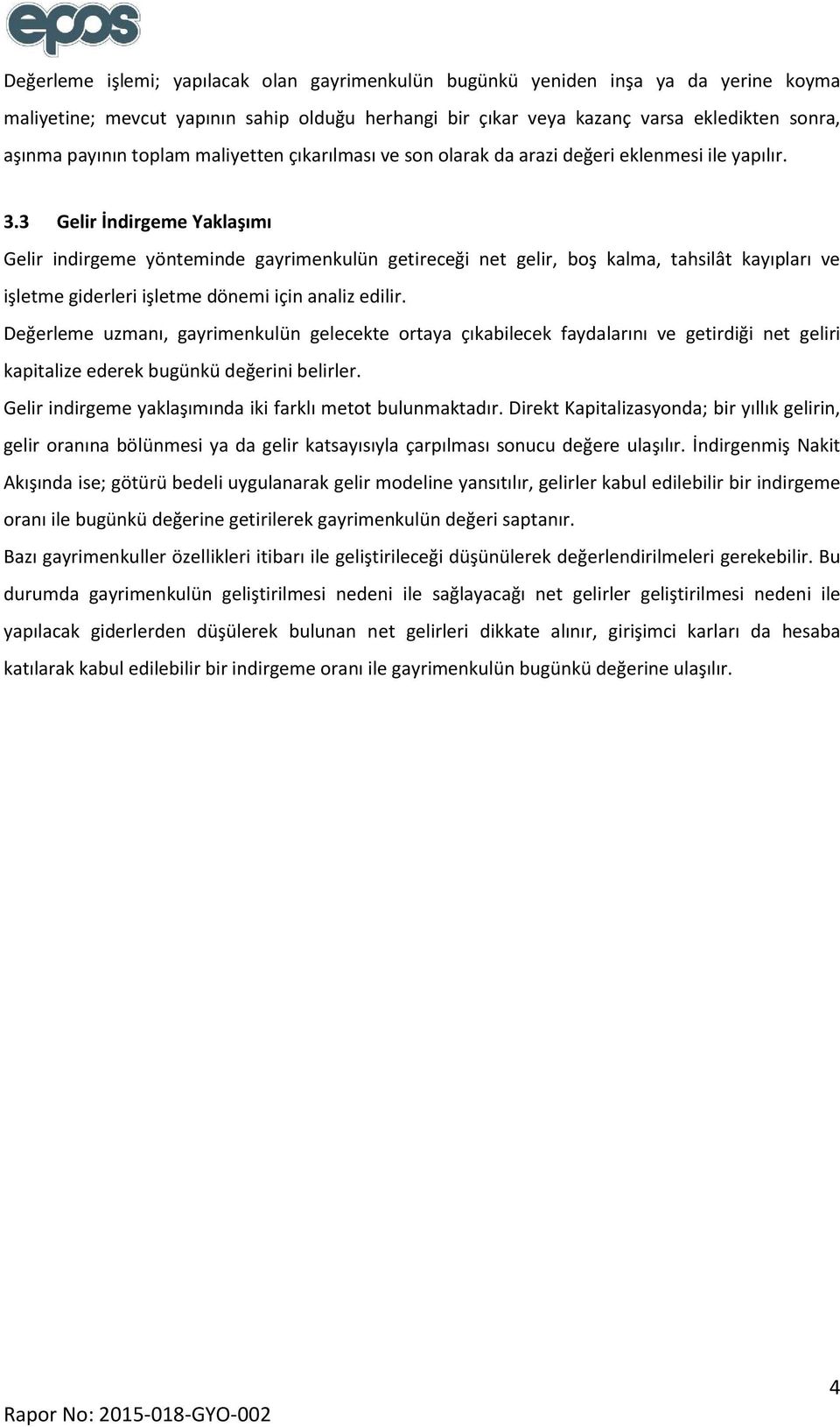 3 Gelir İndirgeme Yaklaşımı Gelir indirgeme yönteminde gayrimenkulün getireceği net gelir, boş kalma, tahsilât kayıpları ve işletme giderleri işletme dönemi için analiz edilir.