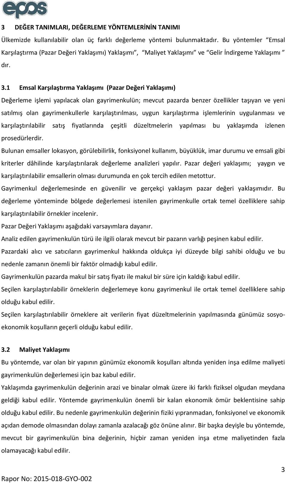 1 Emsal Karşılaştırma Yaklaşımı (Pazar Değeri Yaklaşımı) Değerleme işlemi yapılacak olan gayrimenkulün; mevcut pazarda benzer özellikler taşıyan ve yeni satılmış olan gayrimenkullerle