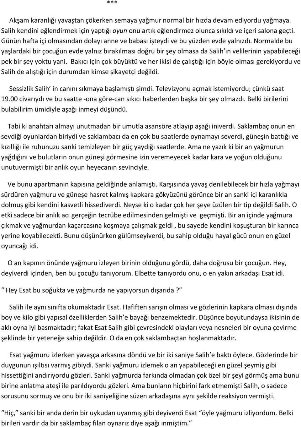 Normalde bu yaşlardaki bir çocuğun evde yalnız bırakılması doğru bir şey olmasa da Salih in velilerinin yapabileceği pek bir şey yoktu yani.