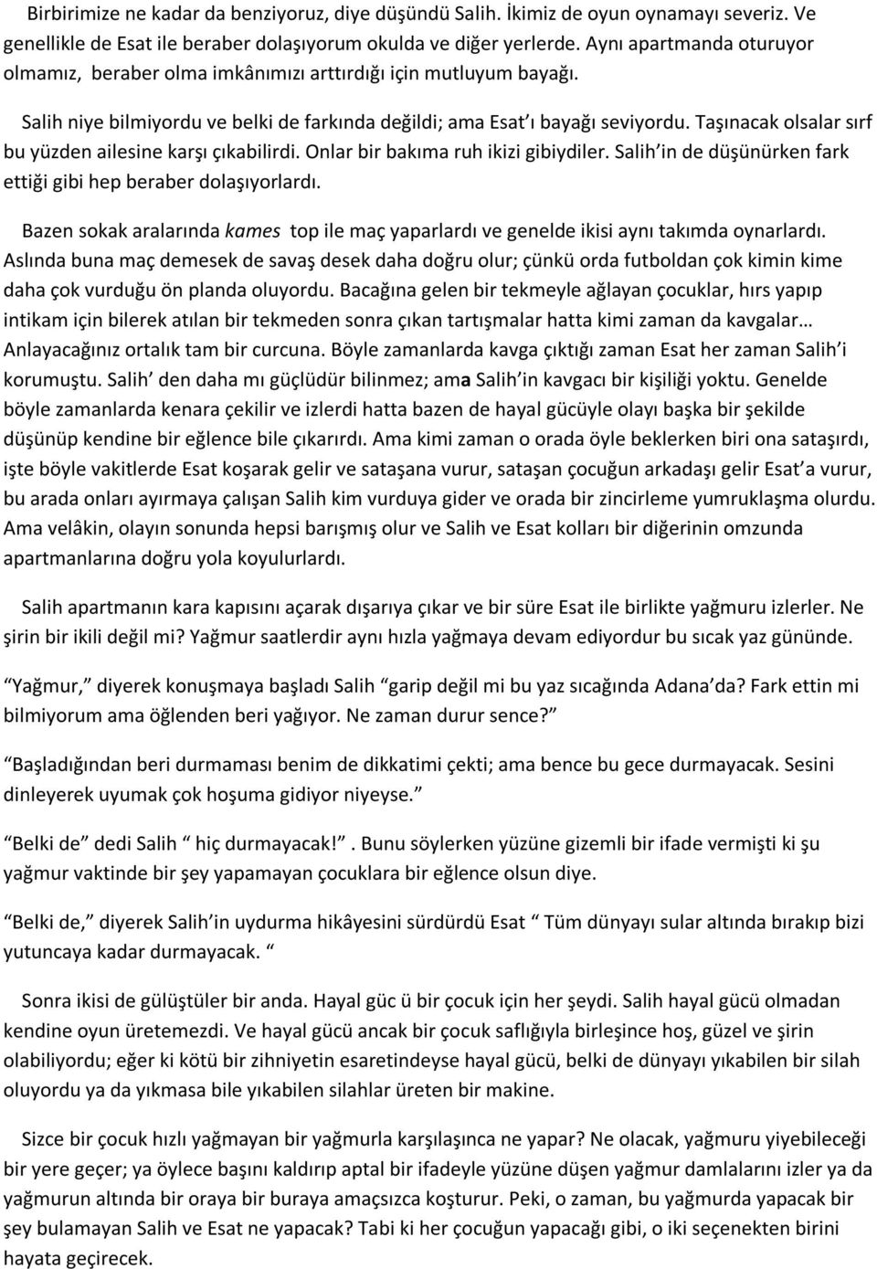 Taşınacak olsalar sırf bu yüzden ailesine karşı çıkabilirdi. Onlar bir bakıma ruh ikizi gibiydiler. Salih in de düşünürken fark ettiği gibi hep beraber dolaşıyorlardı.