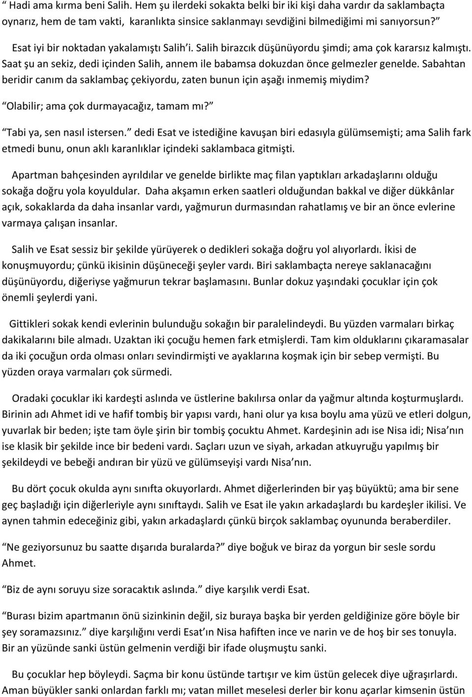 Sabahtan beridir canım da saklambaç çekiyordu, zaten bunun için aşağı inmemiş miydim? Olabilir; ama çok durmayacağız, tamam mı? Tabi ya, sen nasıl istersen.