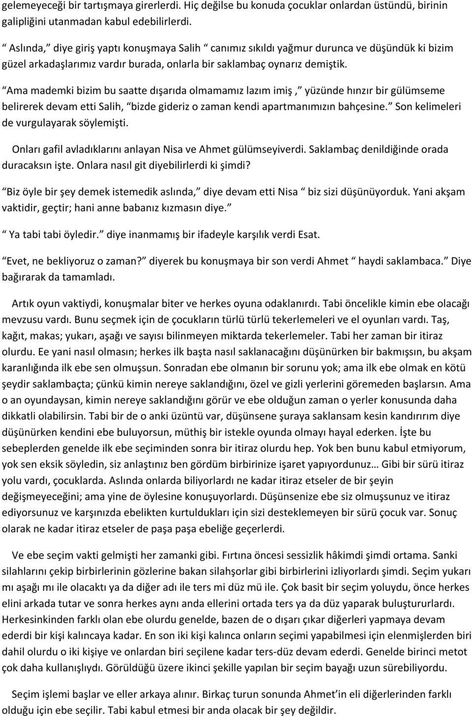 Ama mademki bizim bu saatte dışarıda olmamamız lazım imiş, yüzünde hınzır bir gülümseme belirerek devam etti Salih, bizde gideriz o zaman kendi apartmanımızın bahçesine.