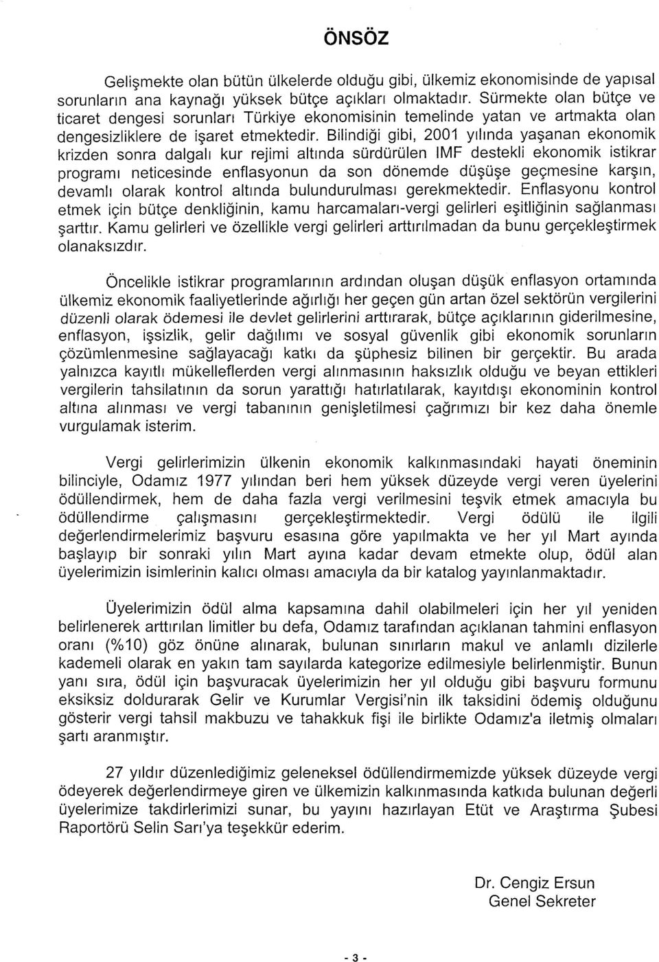 Bilindiği gibi, 2001 yılında yaşanan ekonomik krizden sonra dalgalı kur rejimi altında sürdürülen IMF destekli ekonomik istikrar programı neticesinde enflasyonun da son dönemde düşüşe geçmesine