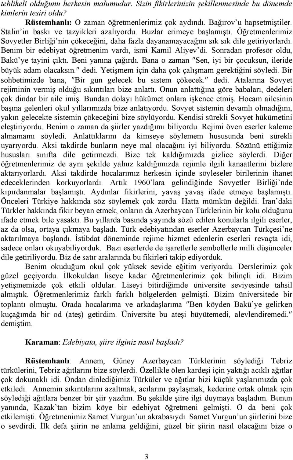 Benim bir edebiyat öğretmenim vardı, ismi Kamil Aliyev di. Sonradan profesör oldu, Bakü ye tayini çıktı. Beni yanına çağırdı. Bana o zaman Sen, iyi bir çocuksun, ileride büyük adam olacaksın. dedi.