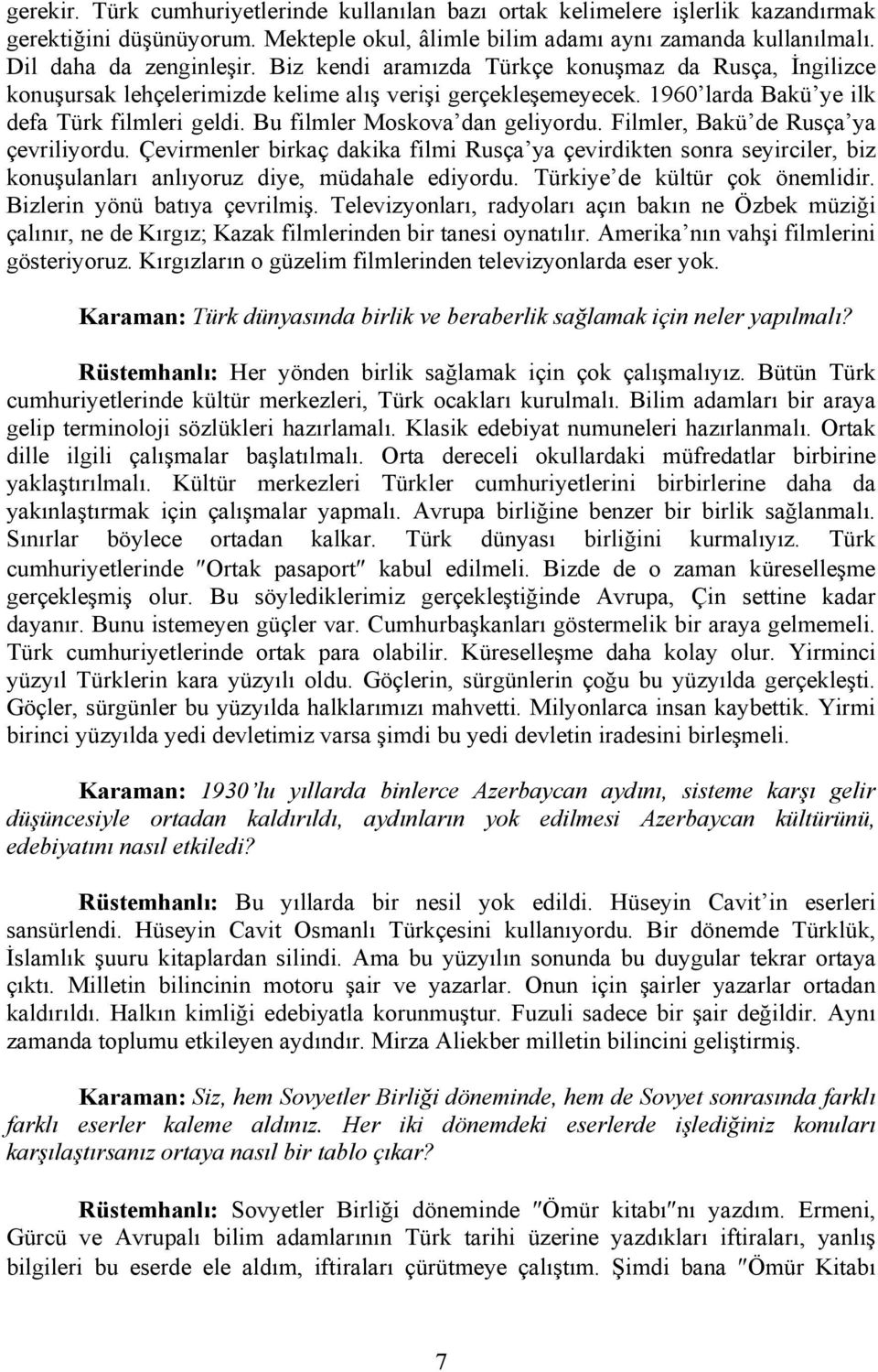 Bu filmler Moskova dan geliyordu. Filmler, Bakü de Rusça ya çevriliyordu. Çevirmenler birkaç dakika filmi Rusça ya çevirdikten sonra seyirciler, biz konuşulanları anlıyoruz diye, müdahale ediyordu.