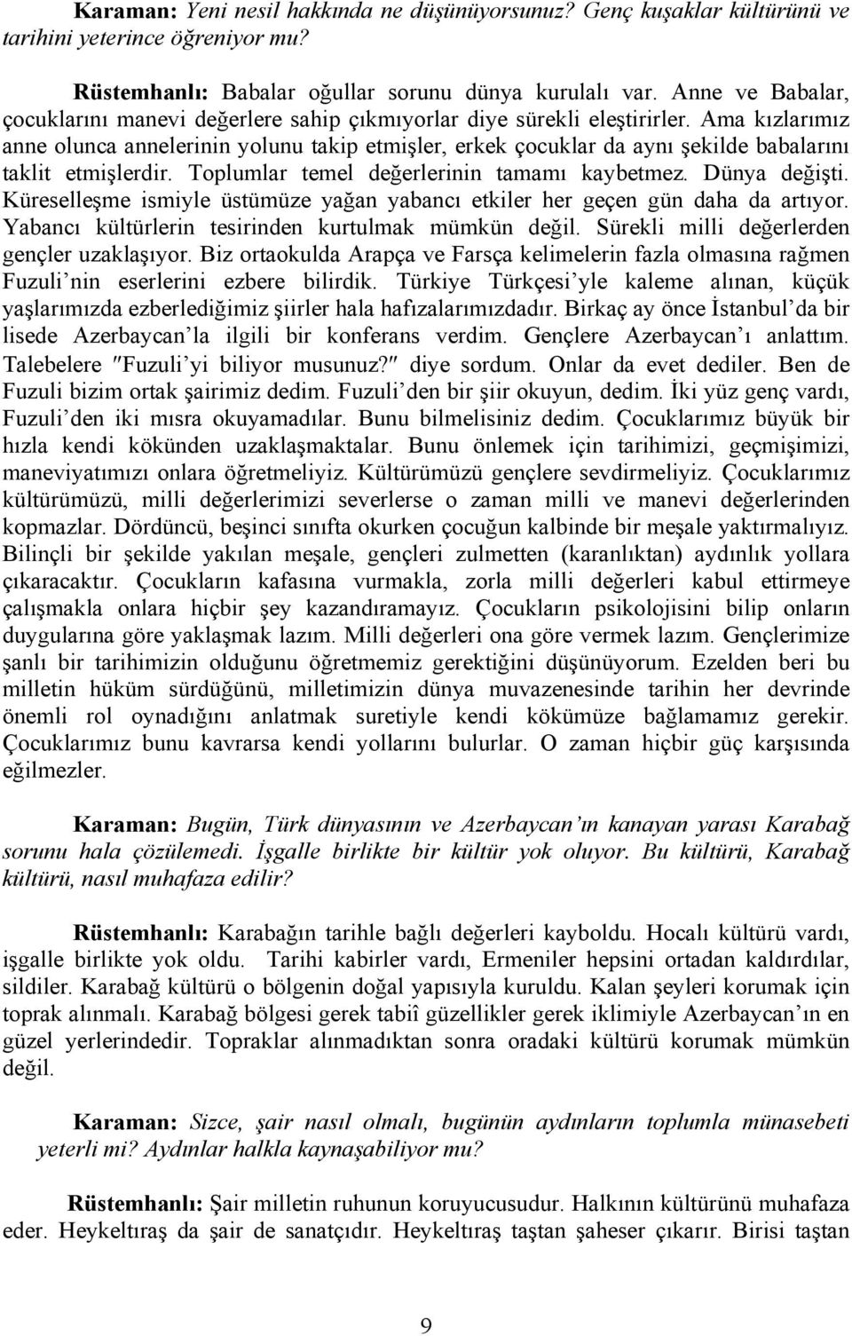 Ama kızlarımız anne olunca annelerinin yolunu takip etmişler, erkek çocuklar da aynı şekilde babalarını taklit etmişlerdir. Toplumlar temel değerlerinin tamamı kaybetmez. Dünya değişti.