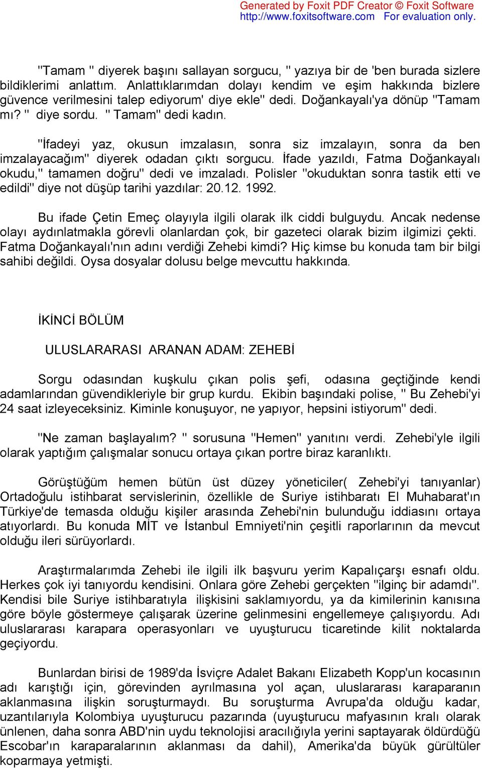 "İfadeyi yaz, okusun imzalasın, sonra siz imzalayın, sonra da ben imzalayacağım" diyerek odadan çıktı sorgucu. İfade yazıldı, Fatma Doğankayalı okudu," tamamen doğru" dedi ve imzaladı.