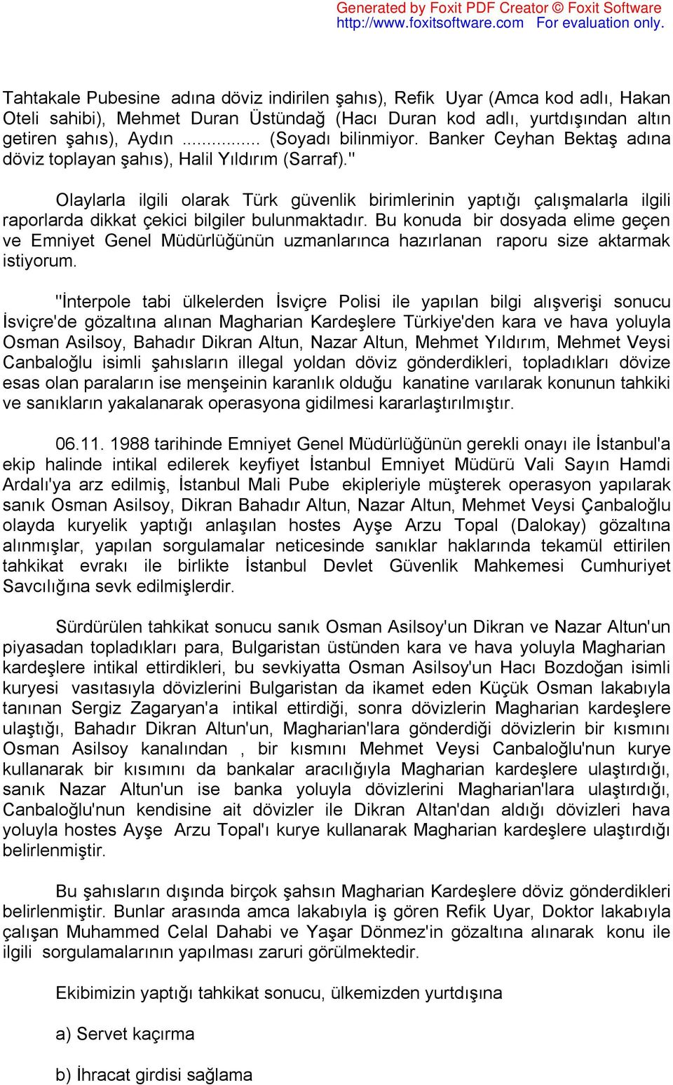 " Olaylarla ilgili olarak Türk güvenlik birimlerinin yaptığı çalışmalarla ilgili raporlarda dikkat çekici bilgiler bulunmaktadır.