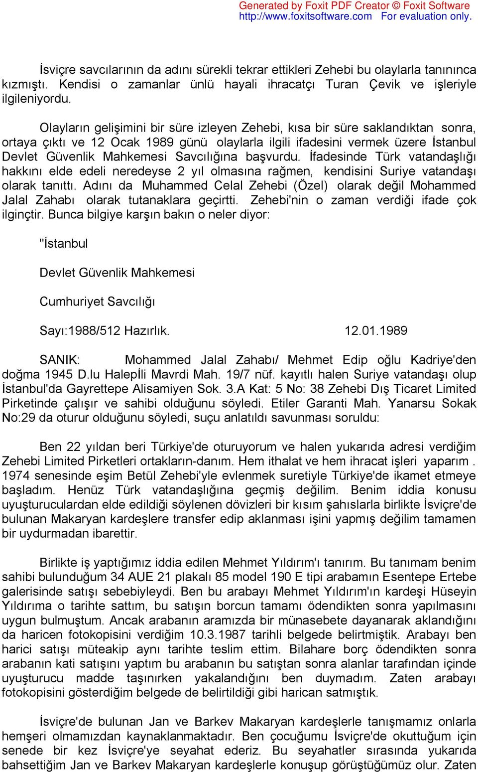 Savcılığına başvurdu. İfadesinde Türk vatandaşlığı hakkını elde edeli neredeyse 2 yıl olmasına rağmen, kendisini Suriye vatandaşı olarak tanıttı.