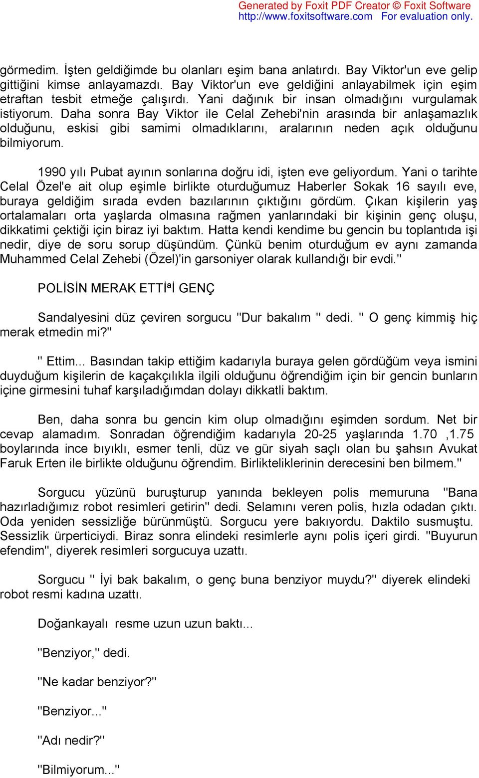 Daha sonra Bay Viktor ile Celal Zehebi'nin arasında bir anlaşamazlık olduğunu, eskisi gibi samimi olmadıklarını, aralarının neden açık olduğunu bilmiyorum.