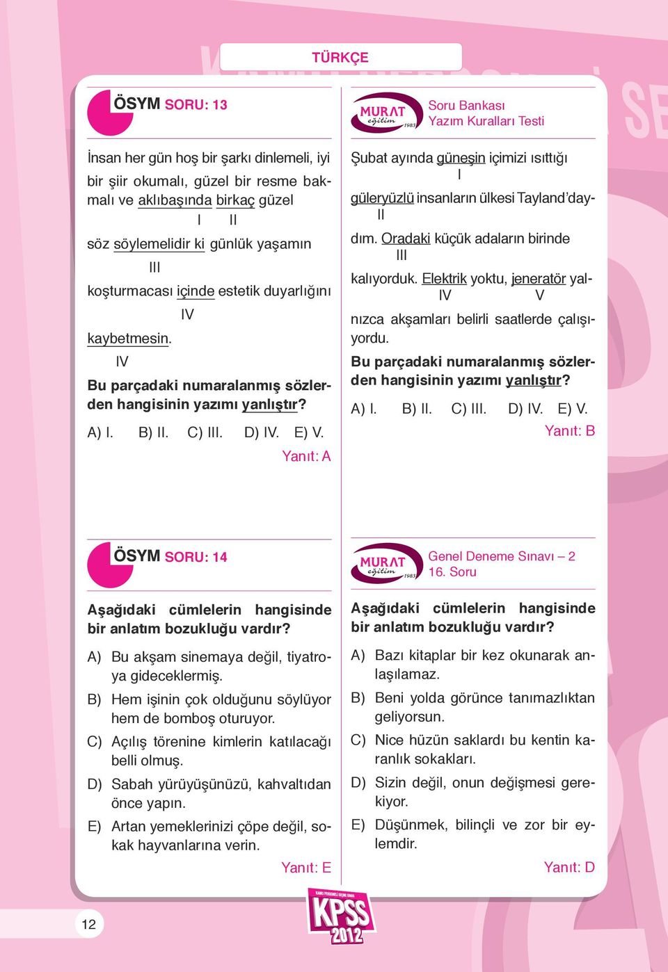 Yanıt: A Soru Bankası Yazım Kuralları Testi Şubat ayında güneşin içimizi ısıttığı I güleryüzlü insanların ülkesi Tayland day- II dım. Oradaki küçük adaların birinde III kalıyorduk.