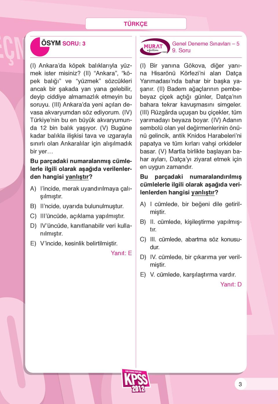 (V) Bugüne kadar balıkla ilişkisi tava ve ızgarayla sınırlı olan Ankaralılar için alışılmadık bir yer Bu parçadaki numaralanmış cümlelerle ilgili olarak aşağıda verilenlerden hangisi yanlıştır?