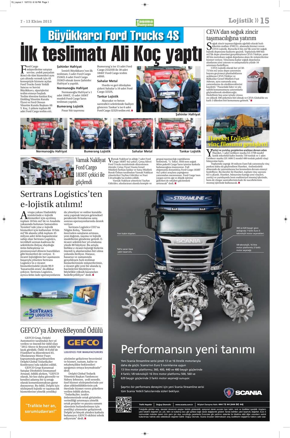 konseptiyle hizmete açılan 3536D olmak üzere Şahinler Sahalar Metal Ford Trucks İzmir Yetkili Hafriyat a yapıldı.