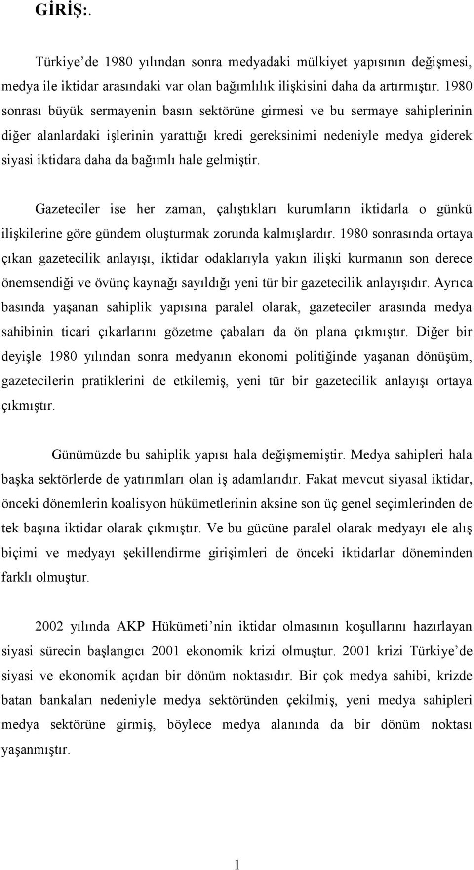 gelmiştir. Gazeteciler ise her zaman, çalıştıkları kurumların iktidarla o günkü ilişkilerine göre gündem oluşturmak zorunda kalmışlardır.