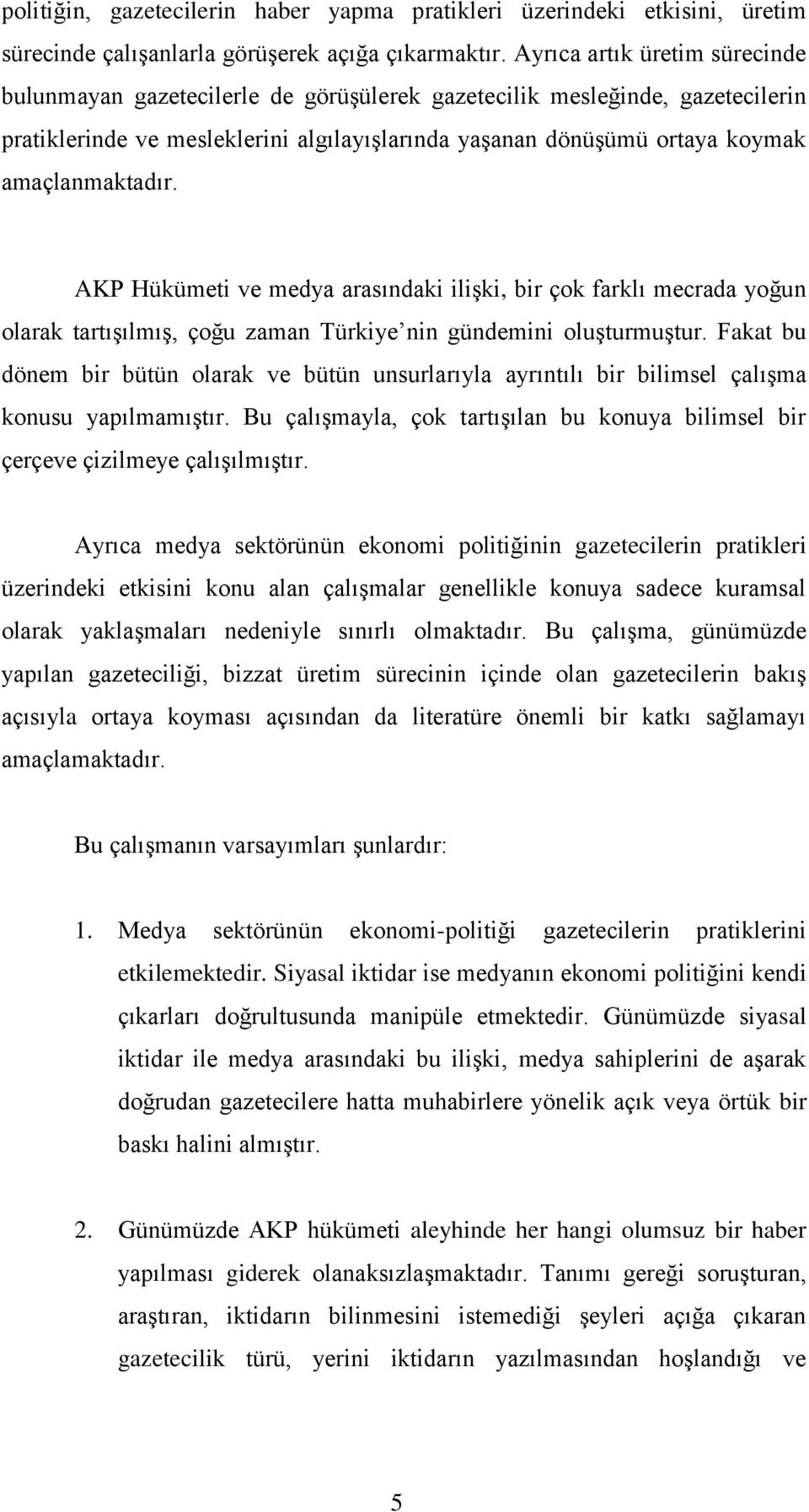 amaçlanmaktadır. AKP Hükümeti ve medya arasındaki ilişki, bir çok farklı mecrada yoğun olarak tartışılmış, çoğu zaman Türkiye nin gündemini oluşturmuştur.