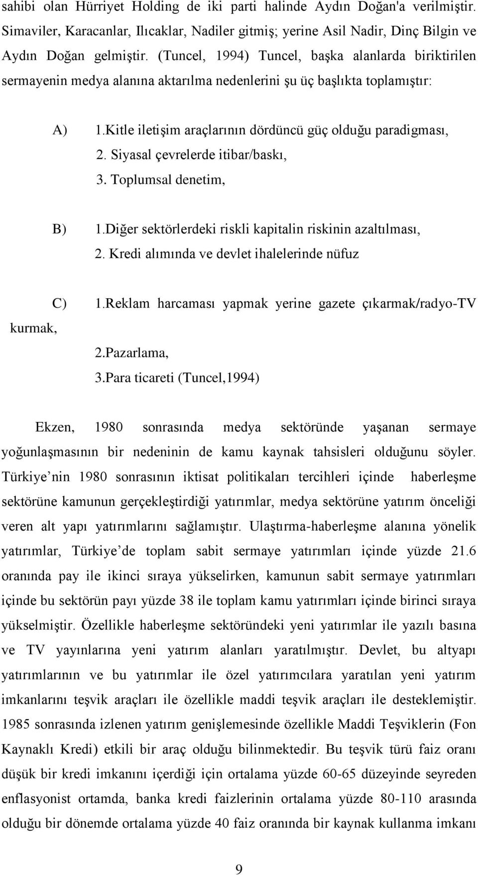 Siyasal çevrelerde itibar/baskı, 3. Toplumsal denetim, B) 1.Diğer sektörlerdeki riskli kapitalin riskinin azaltılması, 2. Kredi alımında ve devlet ihalelerinde nüfuz C) 1.