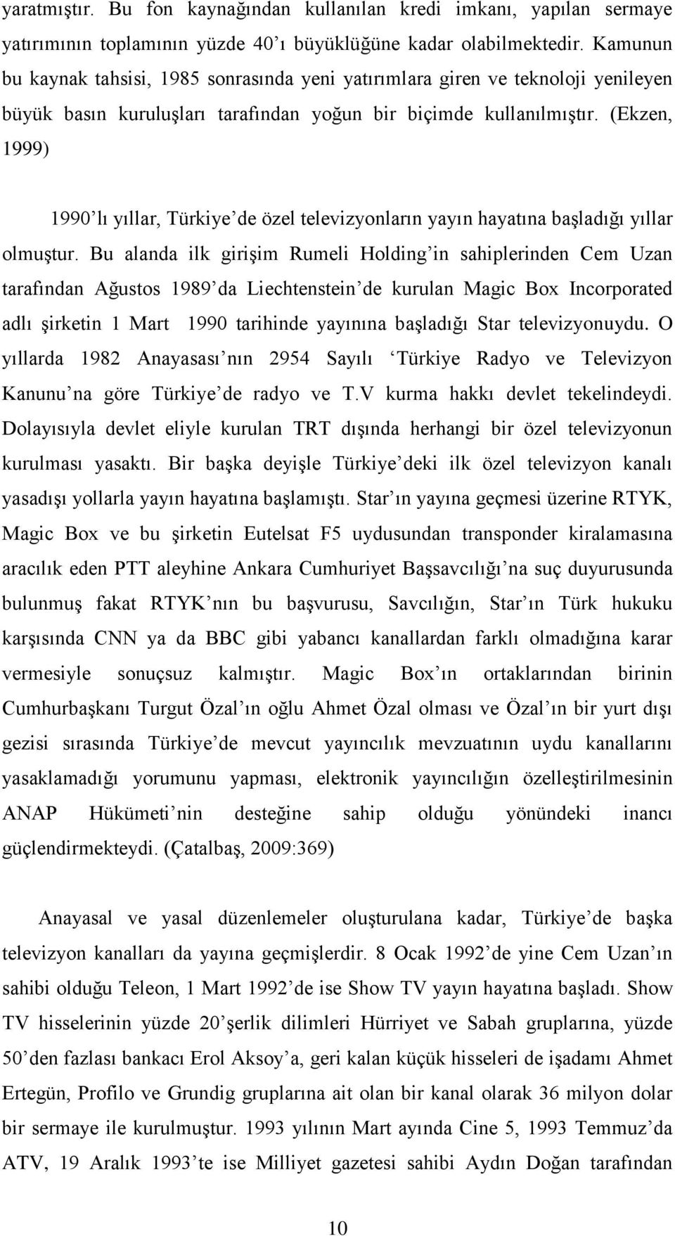 (Ekzen, 1999) 1990 lı yıllar, Türkiye de özel televizyonların yayın hayatına başladığı yıllar olmuştur.