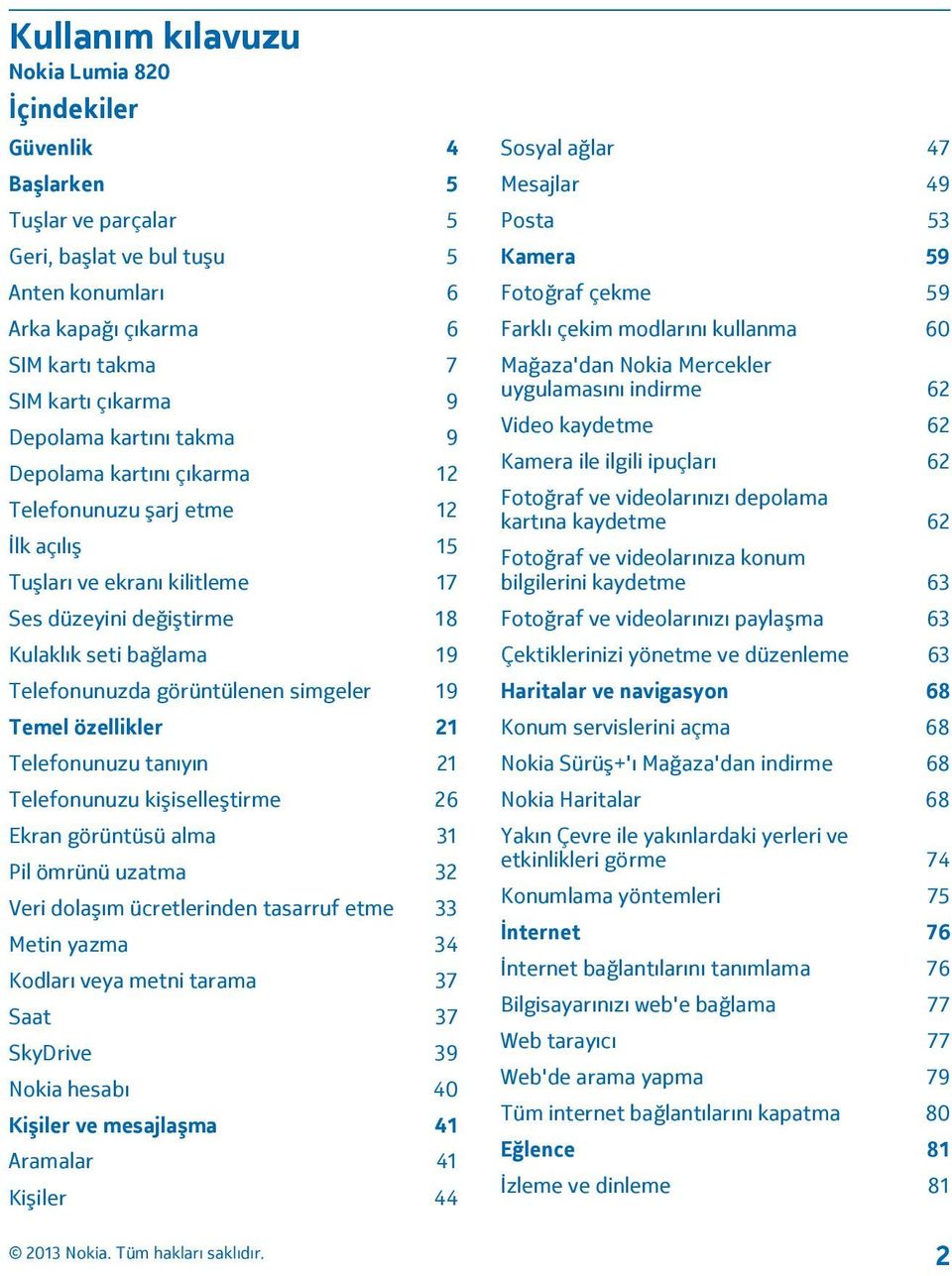 görüntülenen simgeler 19 Temel özellikler 21 Telefonunuzu tanıyın 21 Telefonunuzu kişiselleştirme 26 Ekran görüntüsü alma 31 Pil ömrünü uzatma 32 Veri dolaşım ücretlerinden tasarruf etme 33 Metin