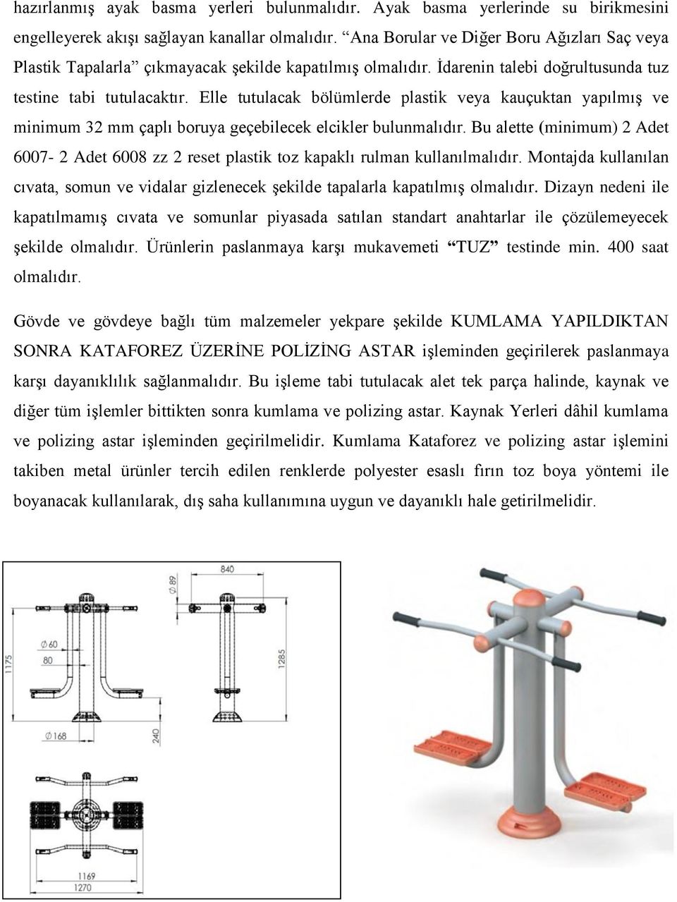 Elle tutulacak bölümlerde plastik veya kauçuktan yapılmış ve minimum 32 mm çaplı boruya geçebilecek elcikler bulunmalıdır.