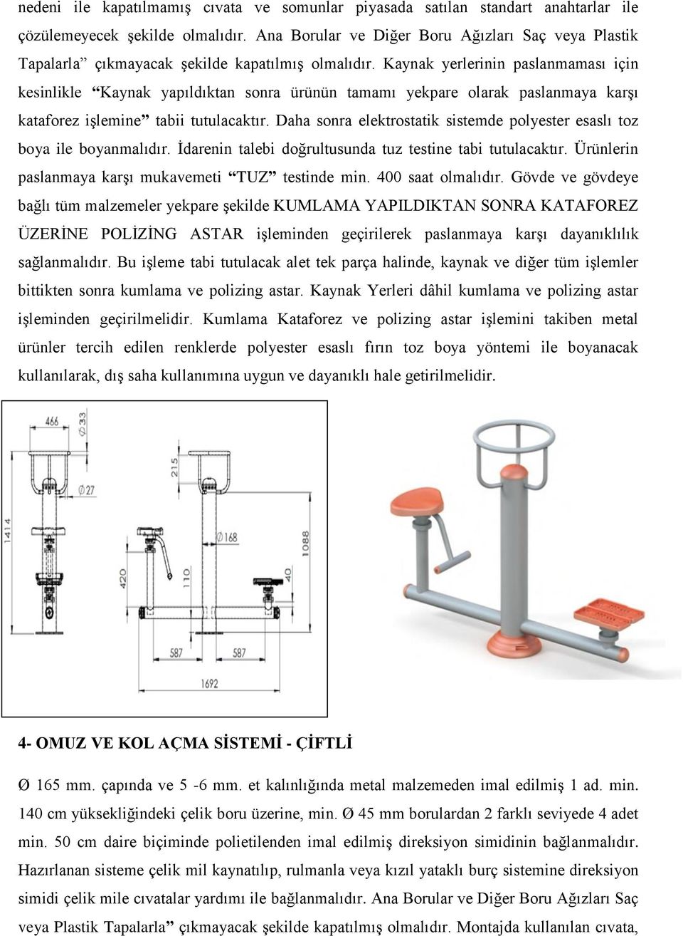 Kaynak yerlerinin paslanmaması için kesinlikle Kaynak yapıldıktan sonra ürünün tamamı yekpare olarak paslanmaya karşı kataforez işlemine tabii tutulacaktır.