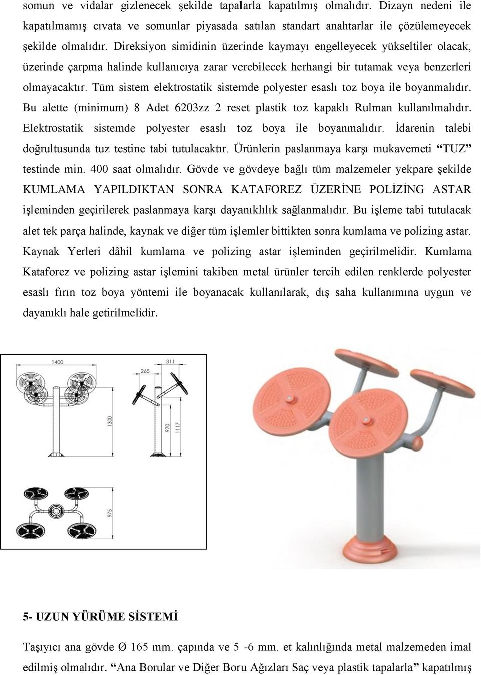 Tüm sistem elektrostatik sistemde polyester esaslı toz boya ile boyanmalıdır. Bu alette (minimum) 8 Adet 6203zz 2 reset plastik toz kapaklı Rulman kullanılmalıdır.