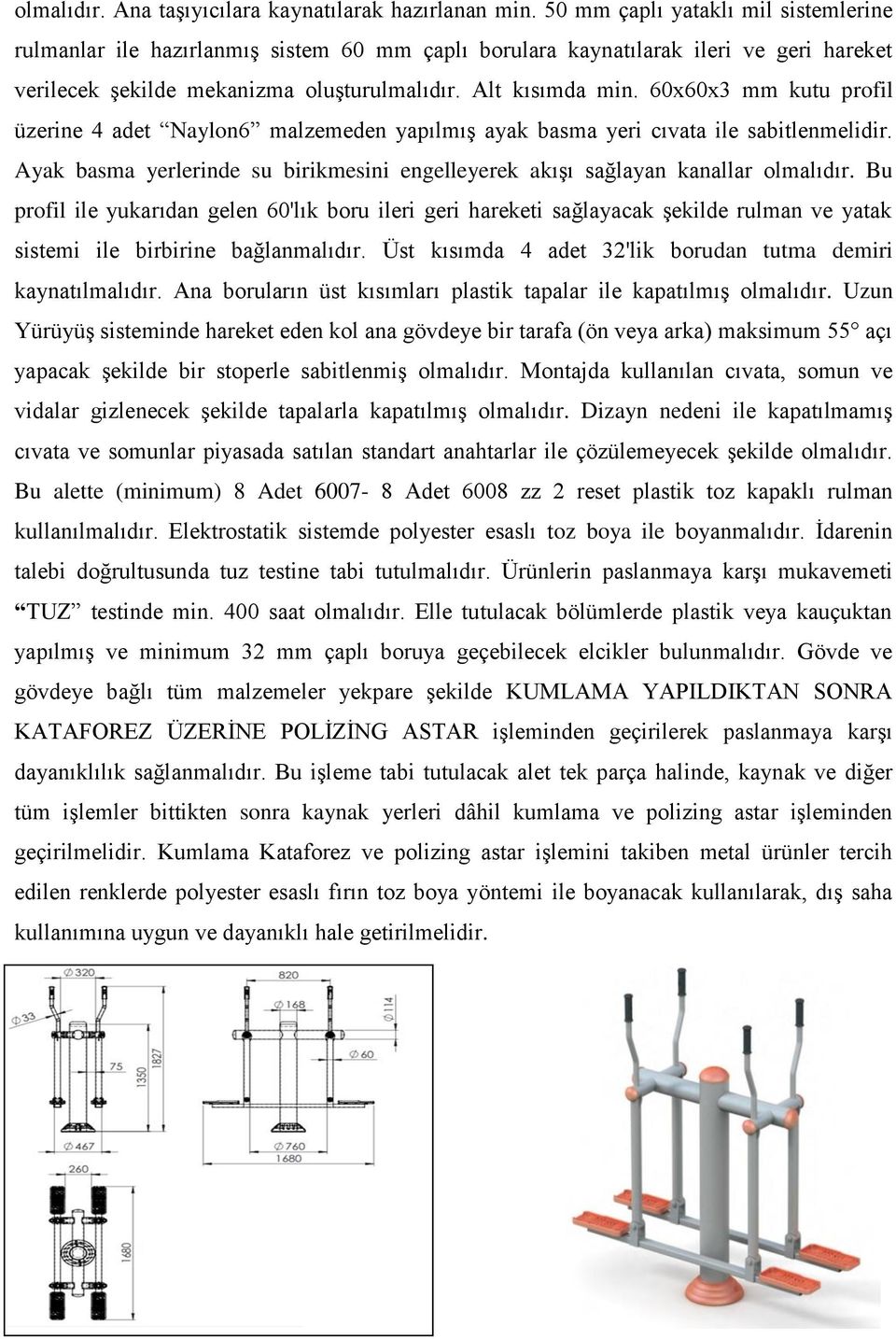 60x60x3 mm kutu profil üzerine 4 adet Naylon6 malzemeden yapılmış ayak basma yeri cıvata ile sabitlenmelidir. Ayak basma yerlerinde su birikmesini engelleyerek akışı sağlayan kanallar olmalıdır.