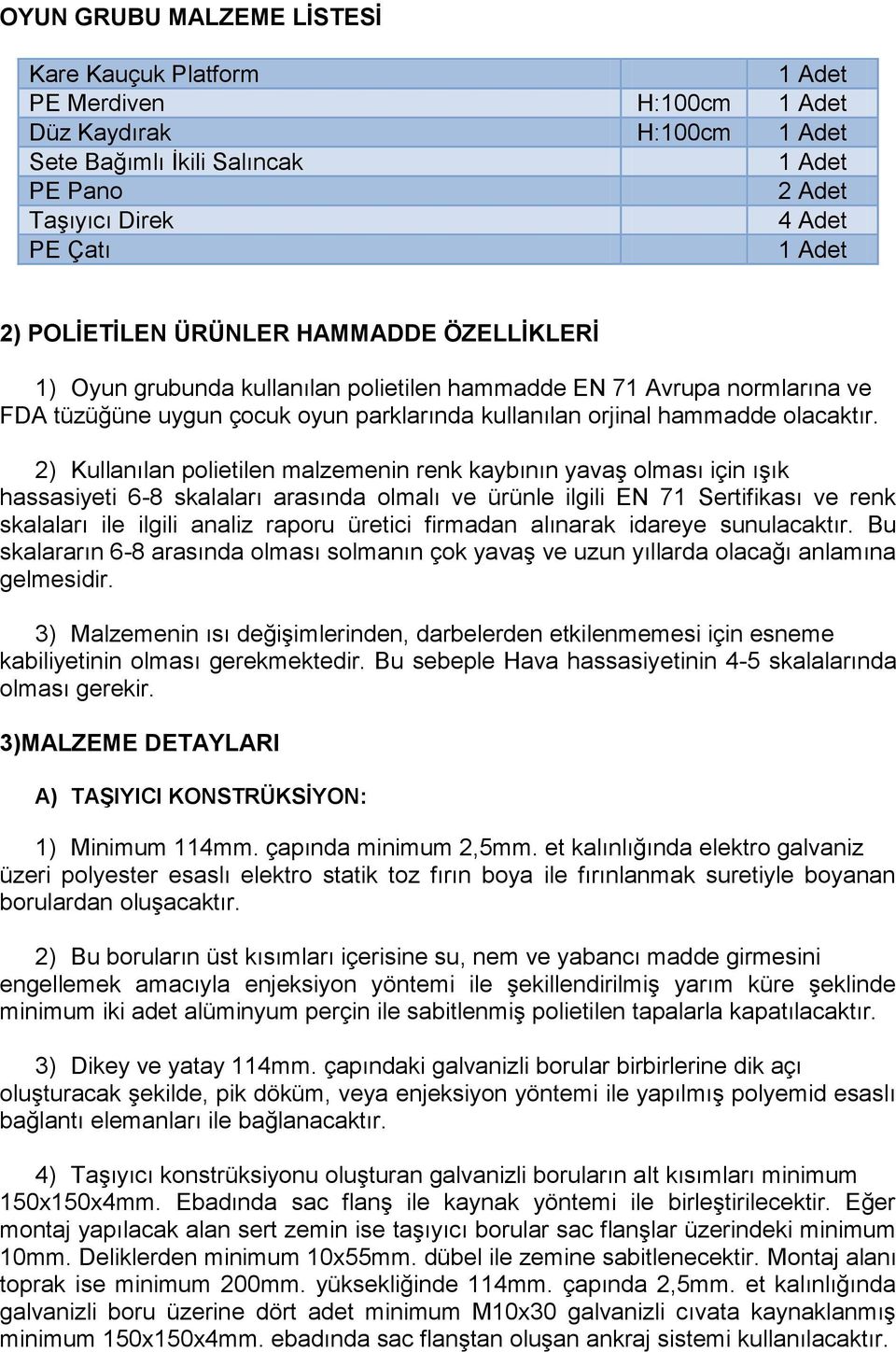 2) Kullanılan polietilen malzemenin renk kaybının yavaş olması için ışık hassasiyeti 6-8 skalaları arasında olmalı ve ürünle ilgili EN 71 Sertifikası ve renk skalaları ile ilgili analiz raporu