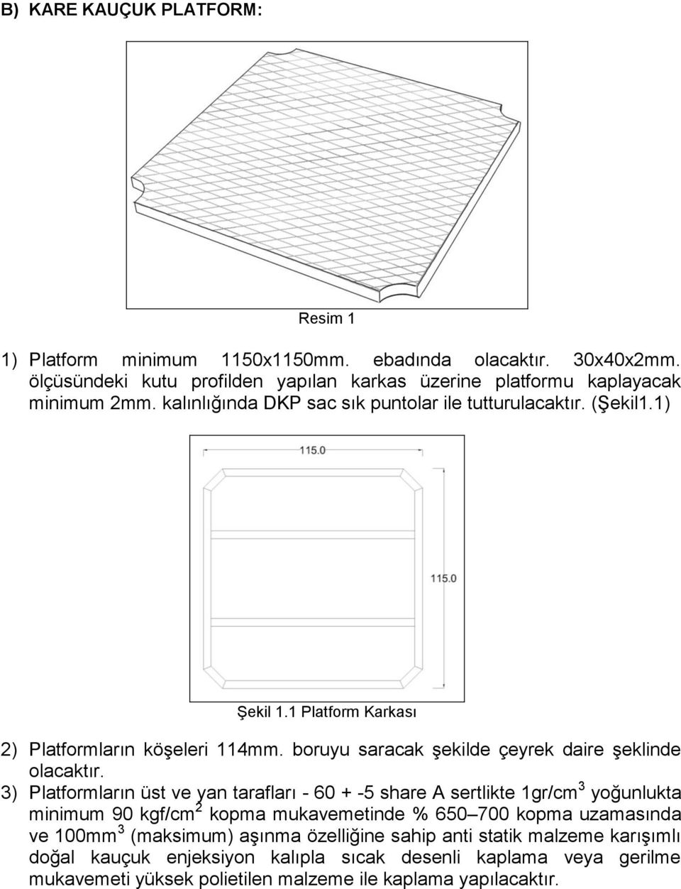 3) Platformların üst ve yan tarafları - 60 + -5 share A sertlikte 1gr/cm 3 yoğunlukta minimum 90 kgf/cm 2 kopma mukavemetinde % 650 700 kopma uzamasında ve 100mm 3 (maksimum)