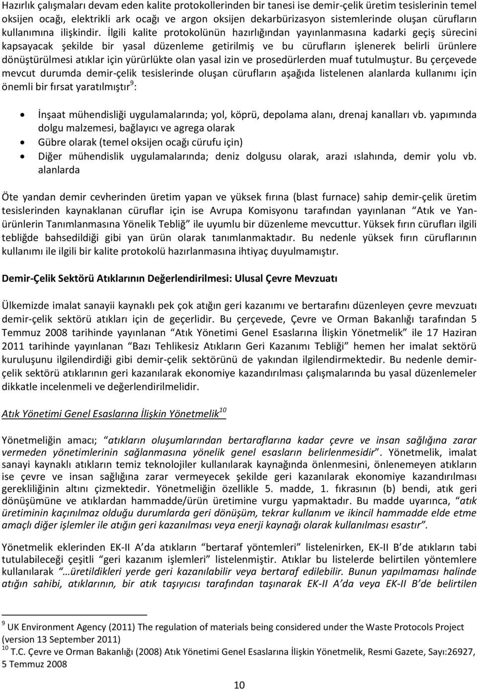 İlgili kalite protokolünün hazırlığından yayınlanmasına kadarki geçiş sürecini kapsayacak şekilde bir yasal düzenleme getirilmiş ve bu cürufların işlenerek belirli ürünlere dönüştürülmesi atıklar