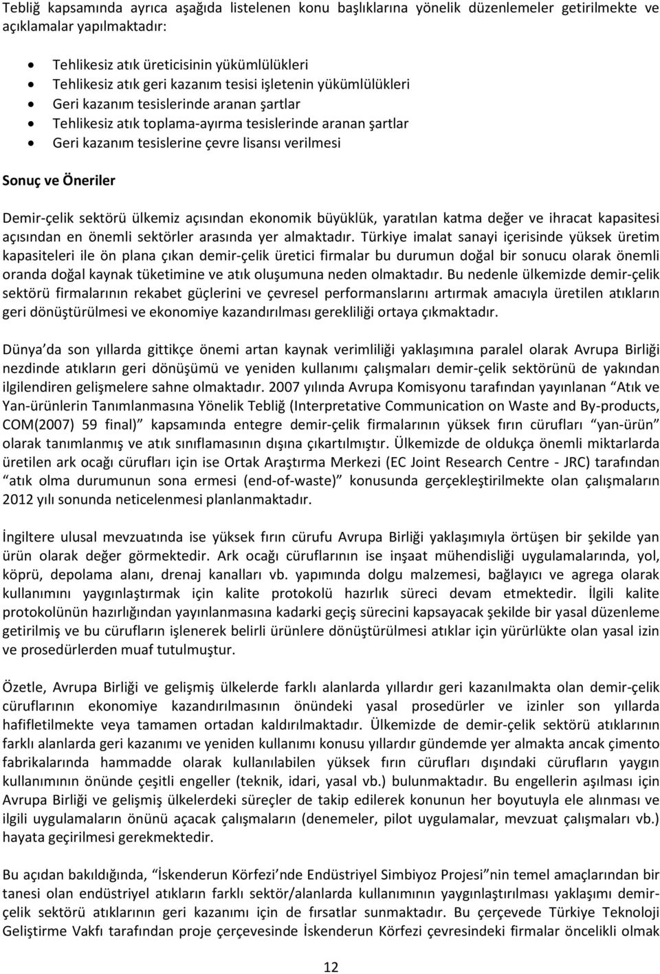 Demir-çelik sektörü ülkemiz açısından ekonomik büyüklük, yaratılan katma değer ve ihracat kapasitesi açısından en önemli sektörler arasında yer almaktadır.