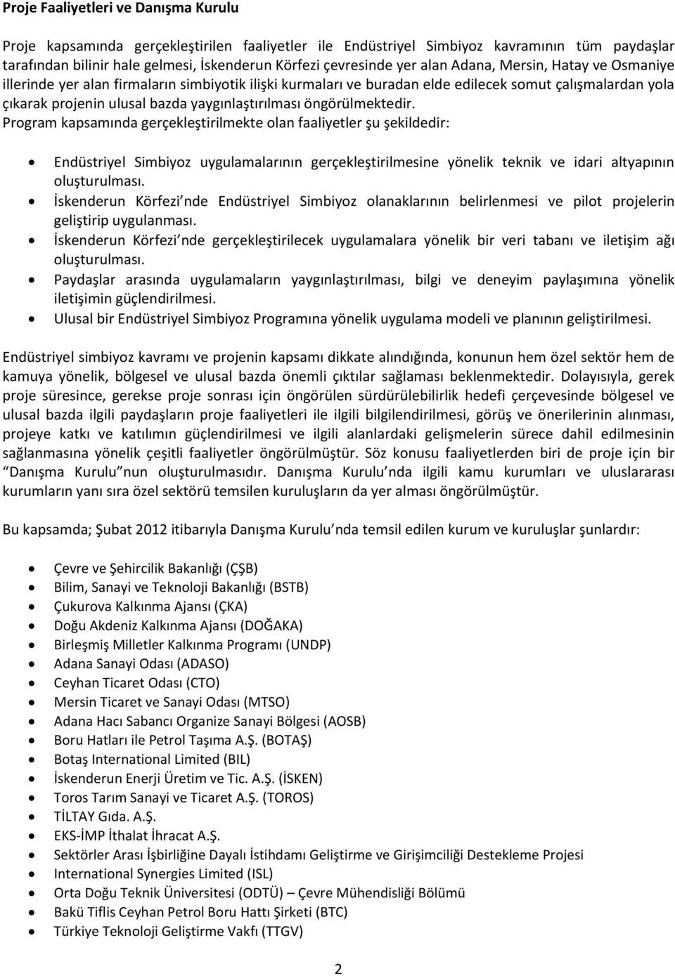 öngörülmektedir. Program kapsamında gerçekleştirilmekte olan faaliyetler şu şekildedir: Endüstriyel Simbiyoz uygulamalarının gerçekleştirilmesine yönelik teknik ve idari altyapının oluşturulması.