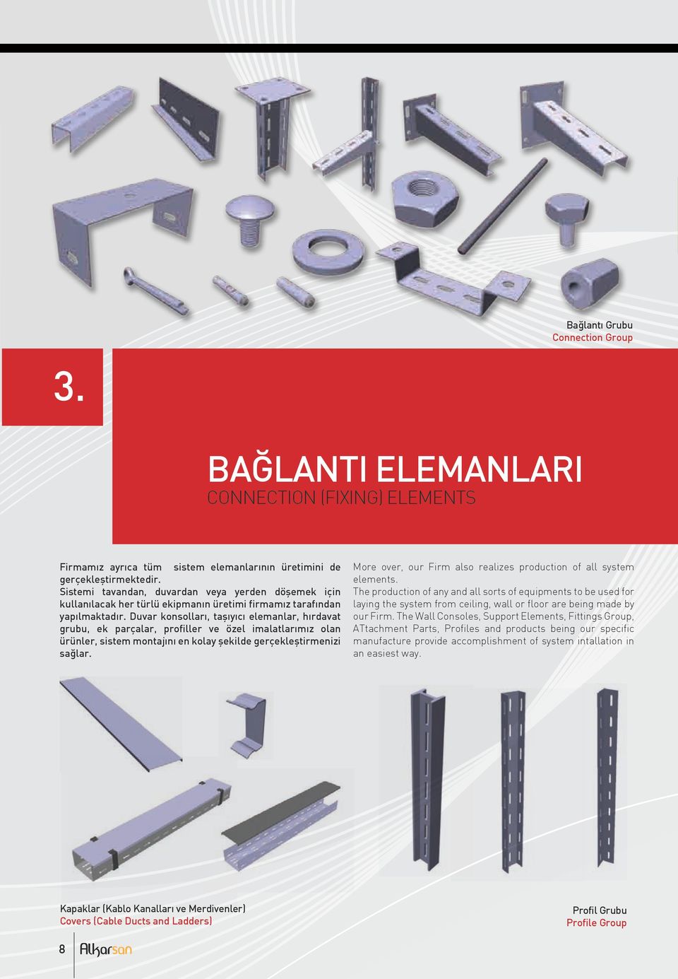 Duvar konsolları, taşıyıcı elemanlar, hırdavat grubu, ek parçalar, profiller ve özel imalatlarımız olan ürünler, sistem montajını en kolay şekilde gerçekleştirmenizi sağlar.