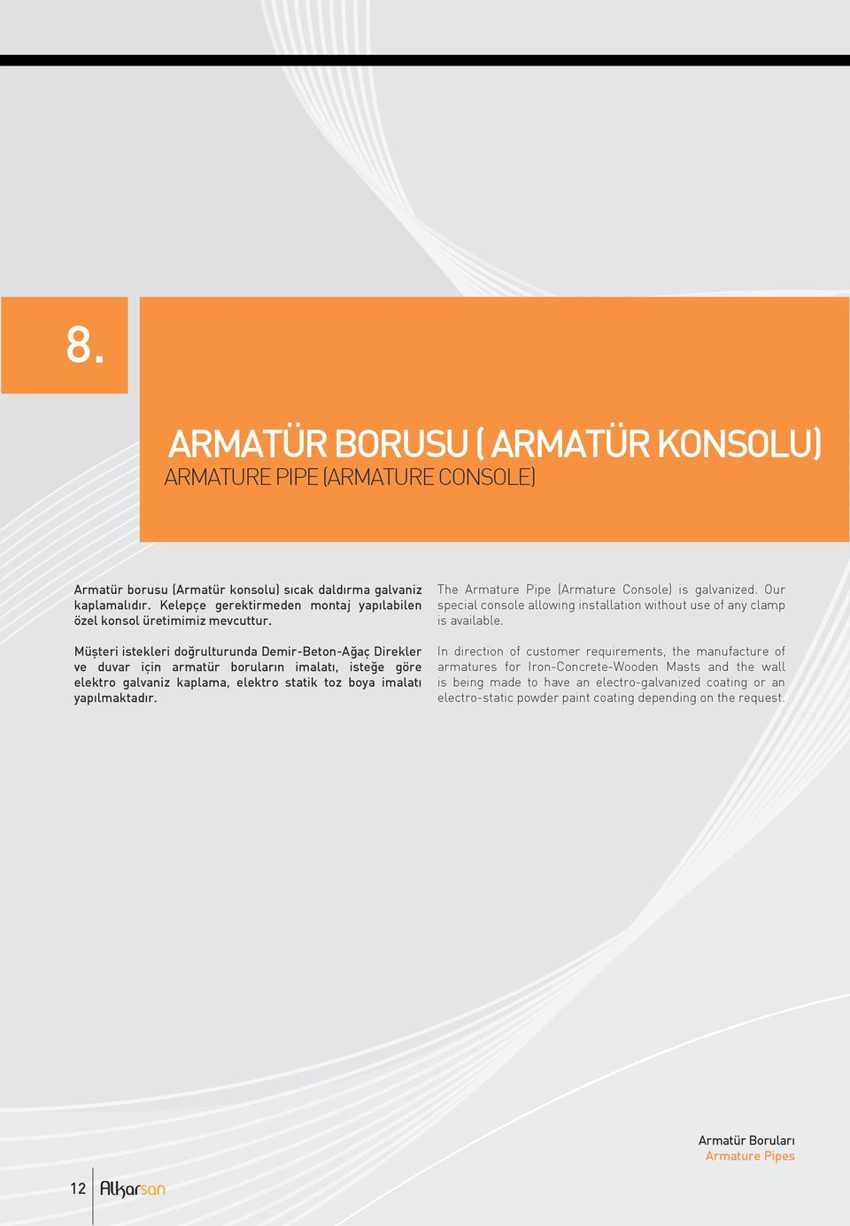 Müşteri istekleri doğrulturunda Demir-Beton-Ağaç Direkler ve duvar için armatür boruların imalatı, isteğe göre elektro galvaniz kaplama, elektro statik toz boya imalatı yapılmaktadır.