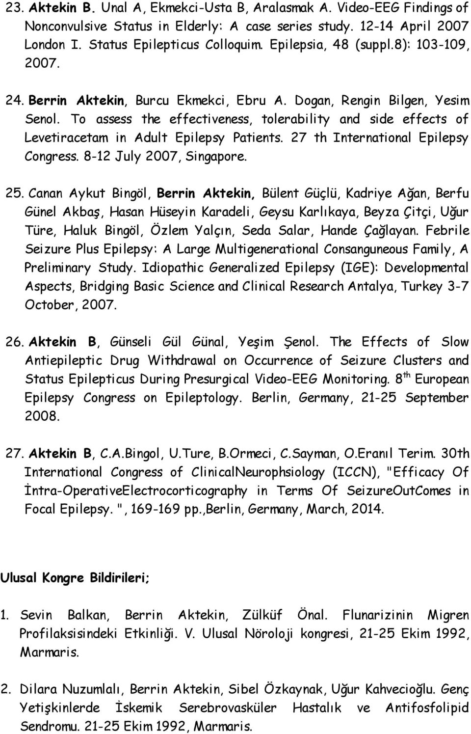 To assess the effectiveness, tolerability and side effects of Levetiracetam in Adult Epilepsy Patients. 27 th International Epilepsy Congress. 8-12 July 2007, Singapore. 25.