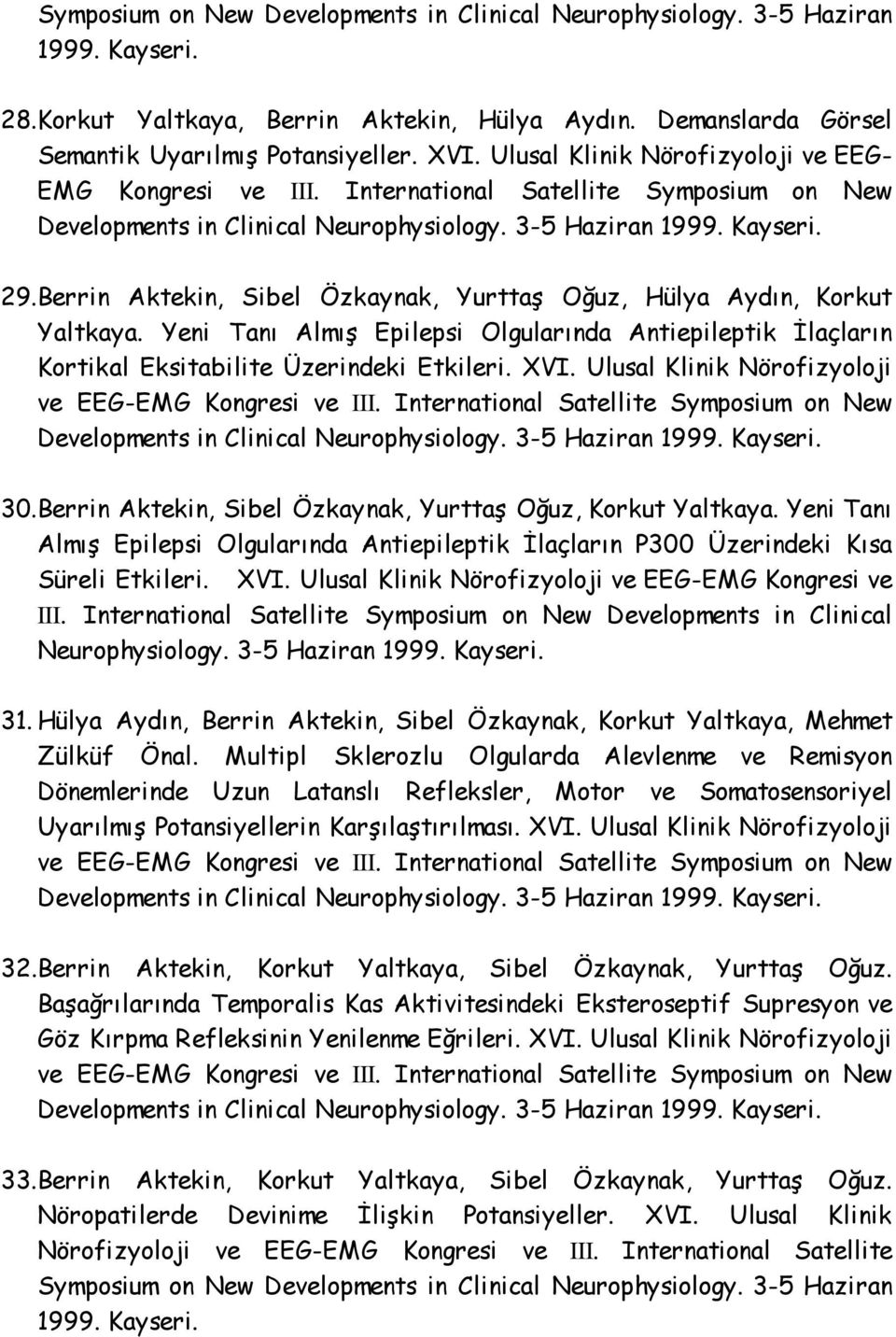 Berrin Aktekin, Sibel Özkaynak, Yurttaş Oğuz, Hülya Aydın, Korkut Yaltkaya. Yeni Tanı Almış Epilepsi Olgularında Antiepileptik İlaçların Kortikal Eksitabilite Üzerindeki Etkileri. XVI.