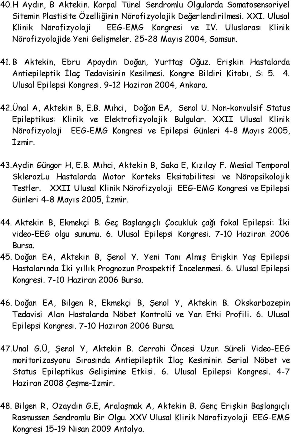 Kongre Bildiri Kitabı, S: 5. 4. Ulusal Epilepsi Kongresi. 9-12 Haziran 2004, Ankara. 42.Ünal A, Aktekin B, E.B. Mıhci, Doğan EA, Senol U.