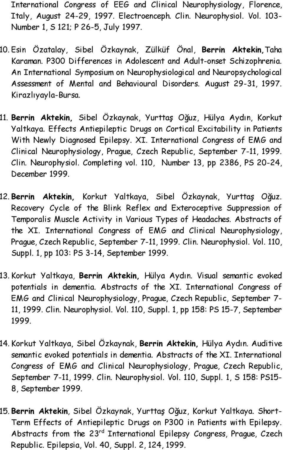 An International Symposium on Neurophysiological and Neuropsychological Assessment of Mental and Behavioural Disorders. August 29-31, 1997. Kirazlıyayla-Bursa. 11.