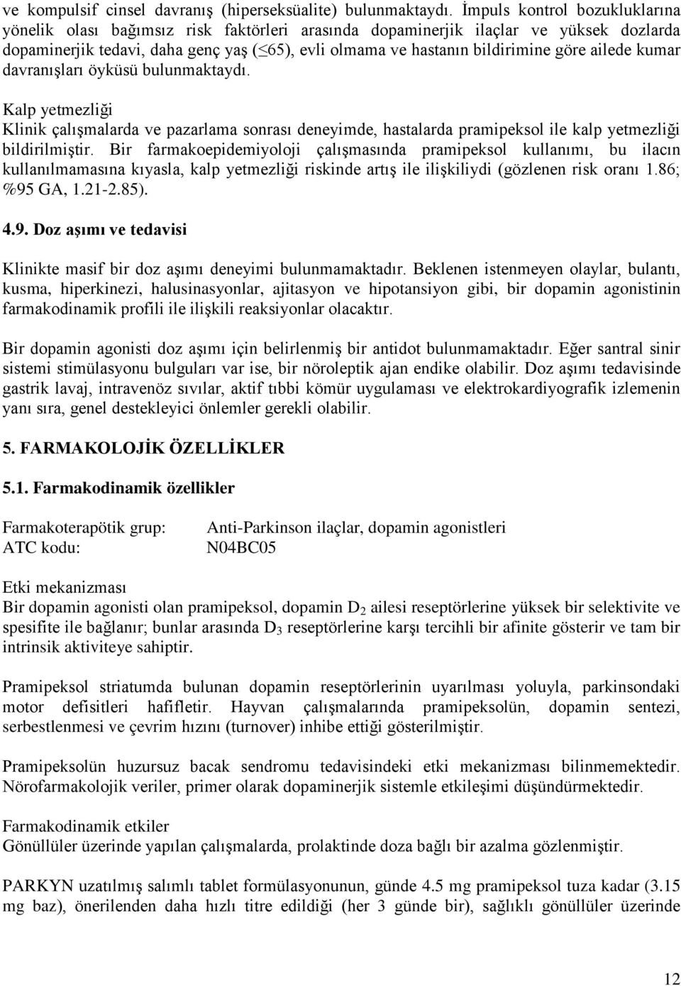 göre ailede kumar davranışları öyküsü bulunmaktaydı. Kalp yetmezliği Klinik çalışmalarda ve pazarlama sonrası deneyimde, hastalarda pramipeksol ile kalp yetmezliği bildirilmiştir.