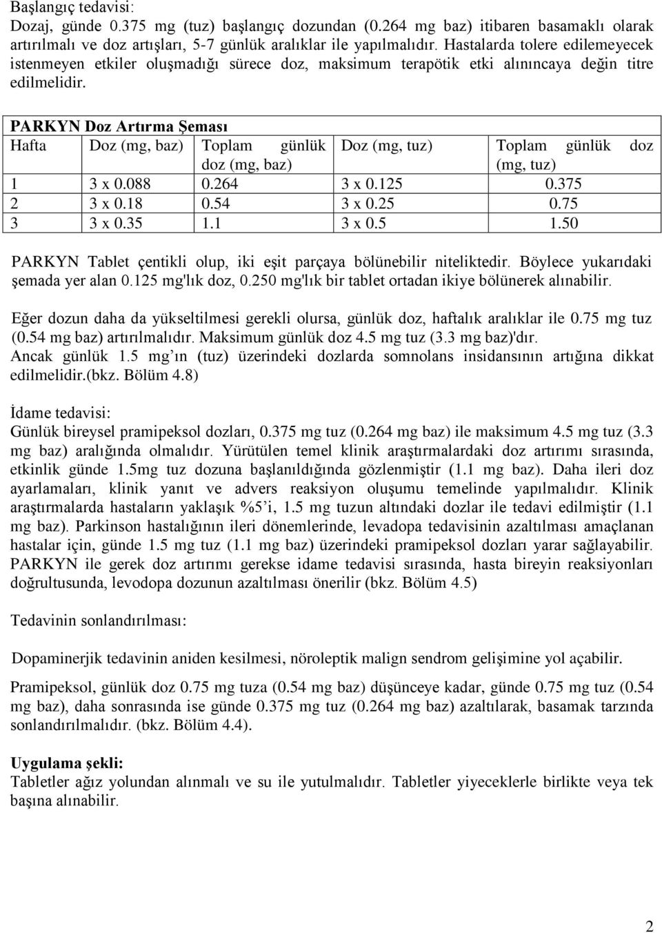 PARKYN Doz Artırma Şeması Hafta Doz (mg, baz) Toplam günlük doz (mg, baz) PARKYN Tablet çentikli olup, iki eşit parçaya bölünebilir niteliktedir. Böylece yukarıdaki şemada yer alan 0.